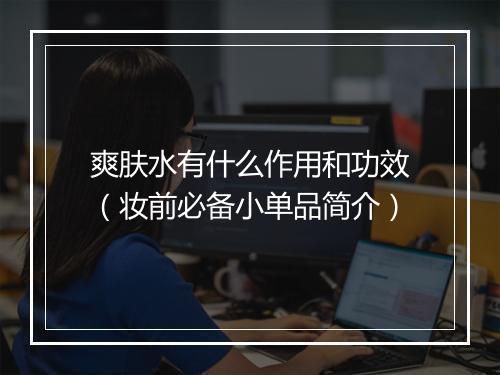 爽肤水有什么作用和功效(妆前必备小单品简介)