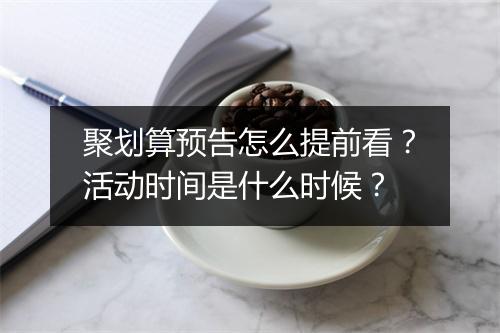 聚划算预告怎么提前看?活动时间是什么时候?