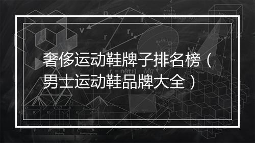 奢侈运动鞋牌子排名榜(男士运动鞋品牌大全)