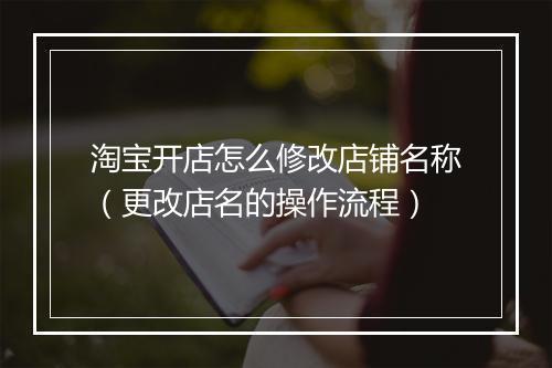 淘宝开店怎么修改店铺名称(更改店名的操作流程)