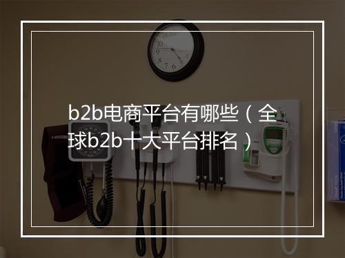 b2b电商平台有哪些(全球b2b十大平台排名)