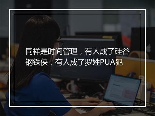 同样是时间管理,有人成了硅谷钢铁侠,有人成了罗姓PUA犯