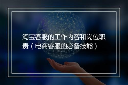 淘宝客服的工作内容和岗位职责(电商客服的必备技能)