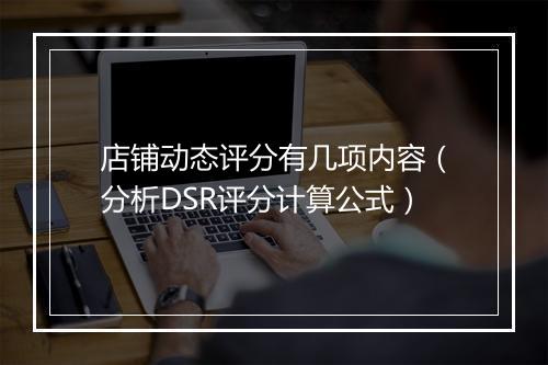 店铺动态评分有几项内容(分析DSR评分计算公式)