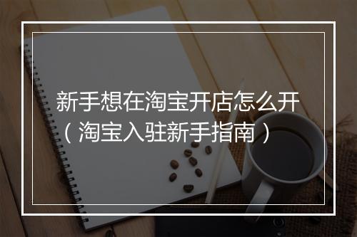 新手想在淘宝开店怎么开(淘宝入驻新手指南)