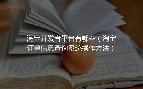 淘宝开发者平台有哪些(淘宝订单信息查询系统操作方法)
