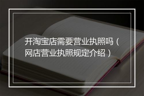 开淘宝店需要营业执照吗(网店营业执照规定介绍)