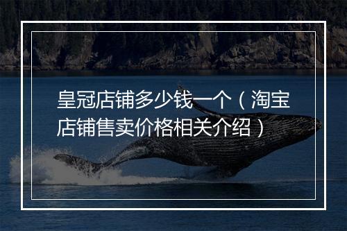 皇冠店铺多少钱一个(淘宝店铺售卖价格相关介绍)