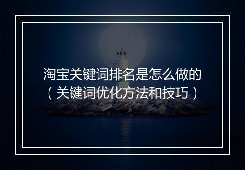 淘宝关键词排名是怎么做的(关键词优化方法和技巧)