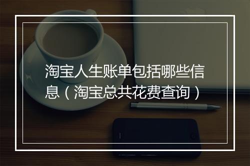 淘宝人生账单包括哪些信息(淘宝总共花费查询)
