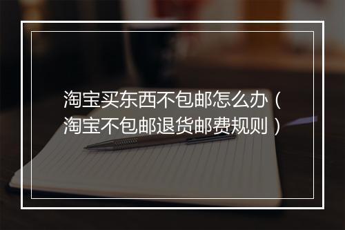 淘宝买东西不包邮怎么办(淘宝不包邮退货邮费规则)