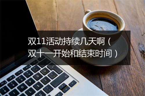 双11活动持续几天啊(双十一开始和结束时间)