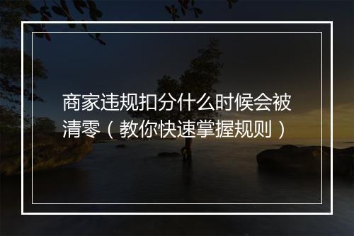 商家违规扣分什么时候会被清零(教你快速掌握规则)