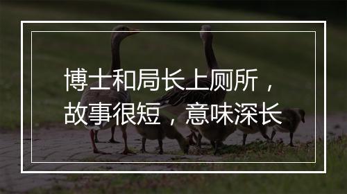 博士和局长上厕所,故事很短,意味深长