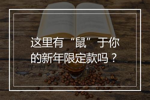 这里有“鼠”于你的新年限定款吗?
