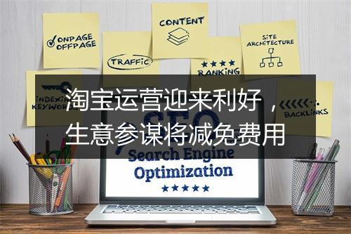 淘宝运营迎来利好,生意参谋将减免费用
