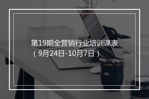 第19期全营销行业培训课表(9月24日-10月7日)