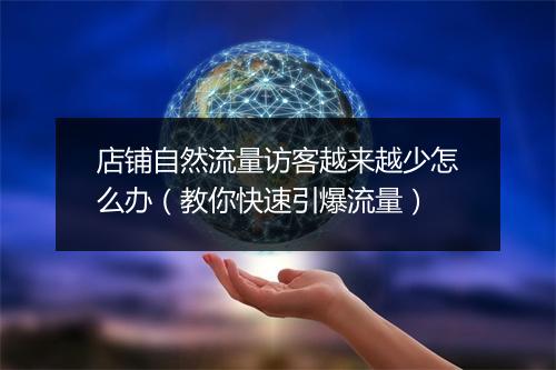 店铺自然流量访客越来越少怎么办(教你快速引爆流量)