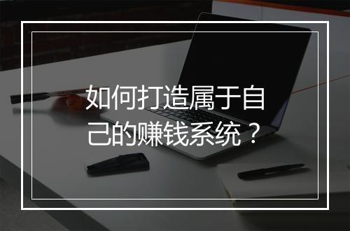 如何打造属于自己的赚钱系统?