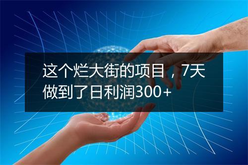 这个烂大街的项目,7天做到了日利润300+