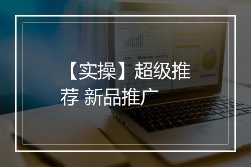 【实操】超级推荐 新品推广