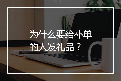 为什么要给补单的人发礼品?