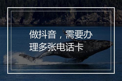 做抖音,需要办理多张电话卡