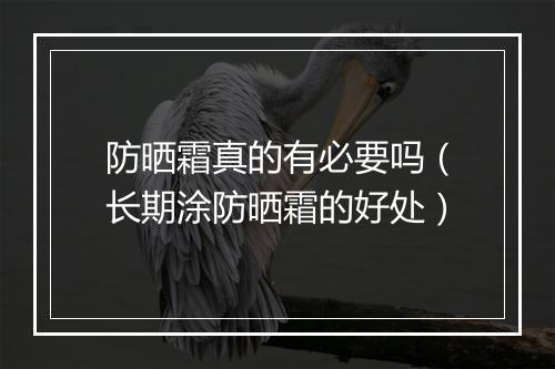 防晒霜真的有必要吗(长期涂防晒霜的好处)