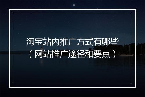 淘宝站内推广方式有哪些(网站推广途径和要点)