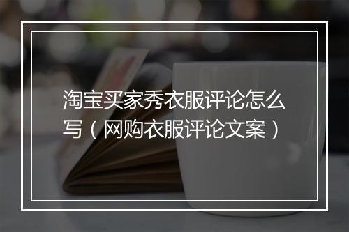 淘宝买家秀衣服评论怎么写(网购衣服评论文案)