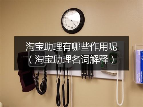淘宝助理有哪些作用呢(淘宝助理名词解释)