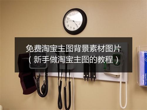 免费淘宝主图背景素材图片(新手做淘宝主图的教程)