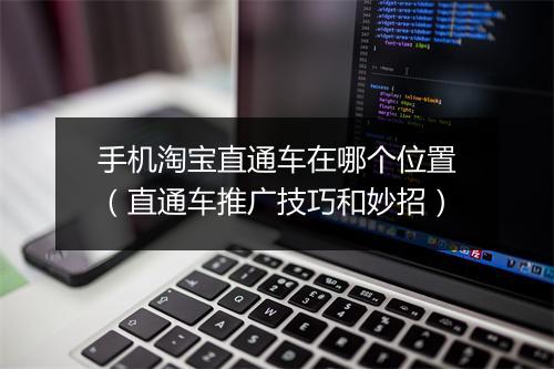 手机淘宝直通车在哪个位置(直通车推广技巧和妙招)