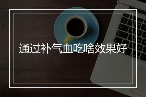 通过补气血吃啥效果好