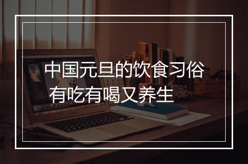 中国元旦的饮食习俗 有吃有喝又养生