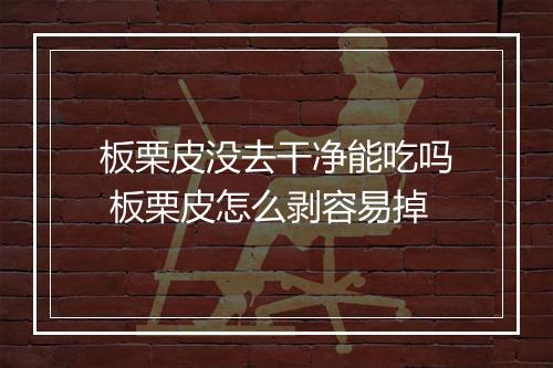 板栗皮没去干净能吃吗 板栗皮怎么剥容易掉