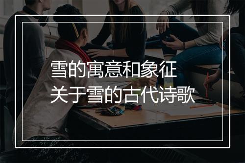 雪的寓意和象征 关于雪的古代诗歌