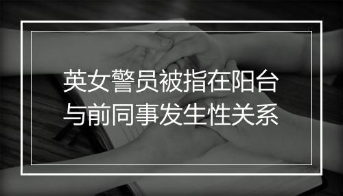 英女警员被指在阳台与前同事发生性关系
