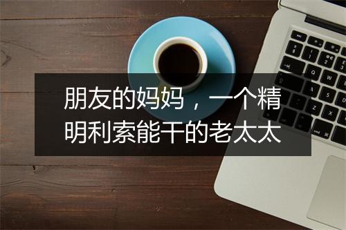 朋友的妈妈,一个精明利索能干的老太太