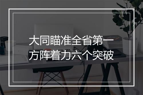 大同瞄准全省第一方阵着力六个突破