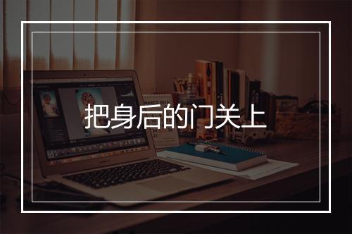 把身后的门关上