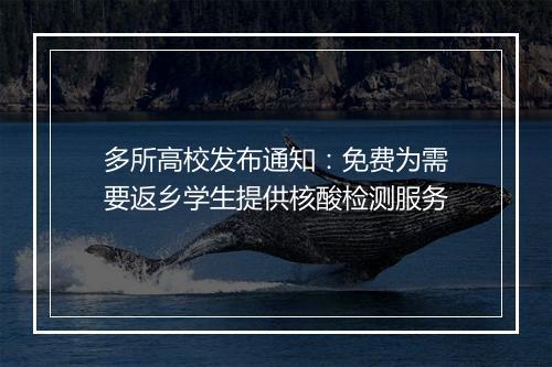 多所高校发布通知:免费为需要返乡学生提供核酸检测服务