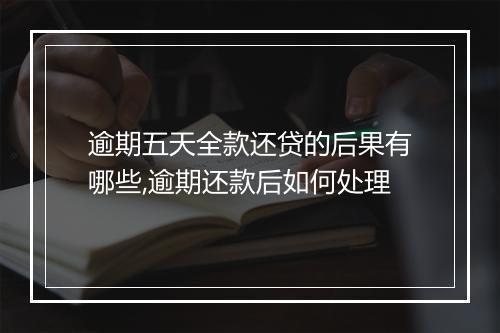 逾期五天全款还贷的后果有哪些,逾期还款后如何处理