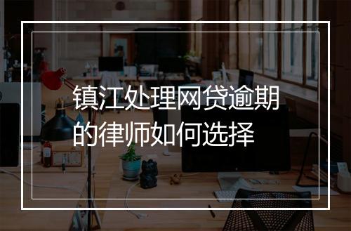 镇江处理网贷逾期的律师如何选择