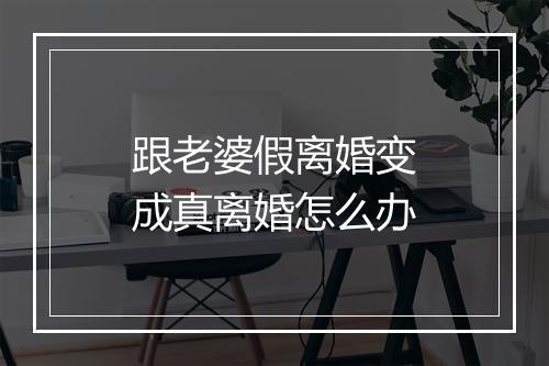 跟老婆假离婚变成真离婚怎么办