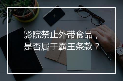 影院禁止外带食品,是否属于霸王条款?