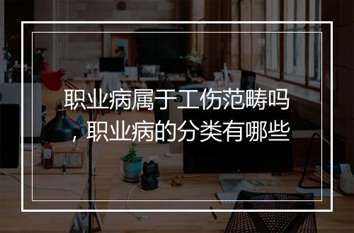 职业病属于工伤范畴吗,职业病的分类有哪些