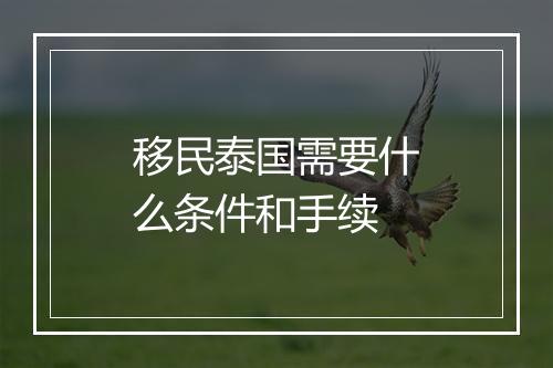 移民泰国需要什么条件和手续
