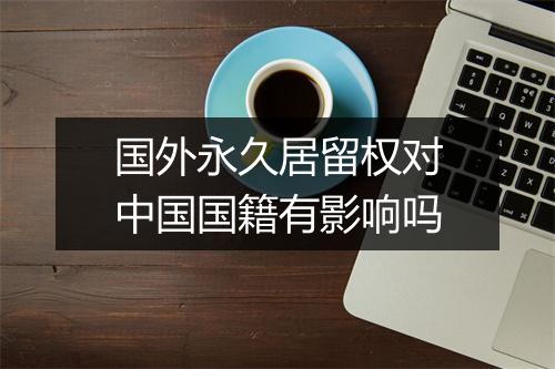 国外永久居留权对中国国籍有影响吗
