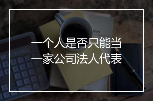 一个人是否只能当一家公司法人代表